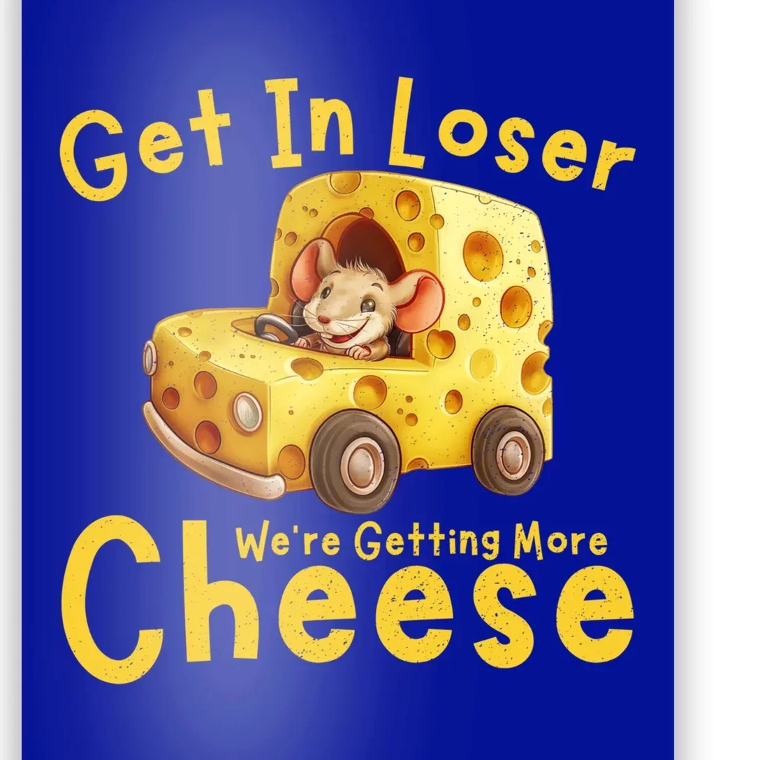 Get In Loser WeRe Getting More Cheese Funny Cheese Lovers Cool Gift Poster