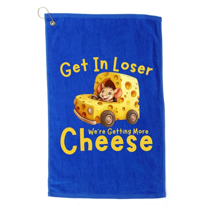 Get In Loser WeRe Getting More Cheese Funny Cheese Lovers Cool Gift Platinum Collection Golf Towel