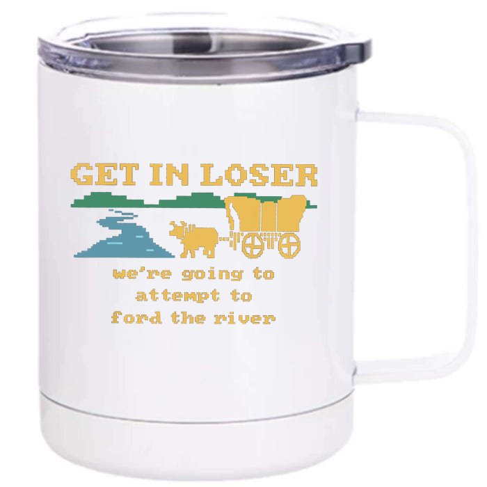 Get In Loser Were Going To Attempt To The River Front & Back 12oz Stainless Steel Tumbler Cup