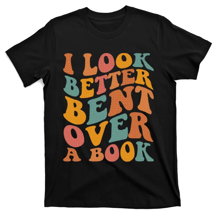 Groovy I Look Better Bent Over A Book Funny Book Readers T-Shirt