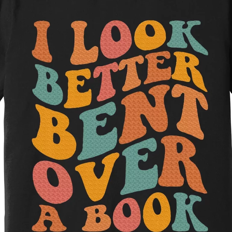 Groovy I Look Better Bent Over A Book Funny Book Readers Premium T-Shirt