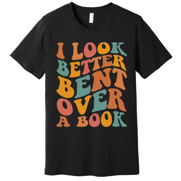 Groovy I Look Better Bent Over A Book Funny Book Readers Premium T-Shirt