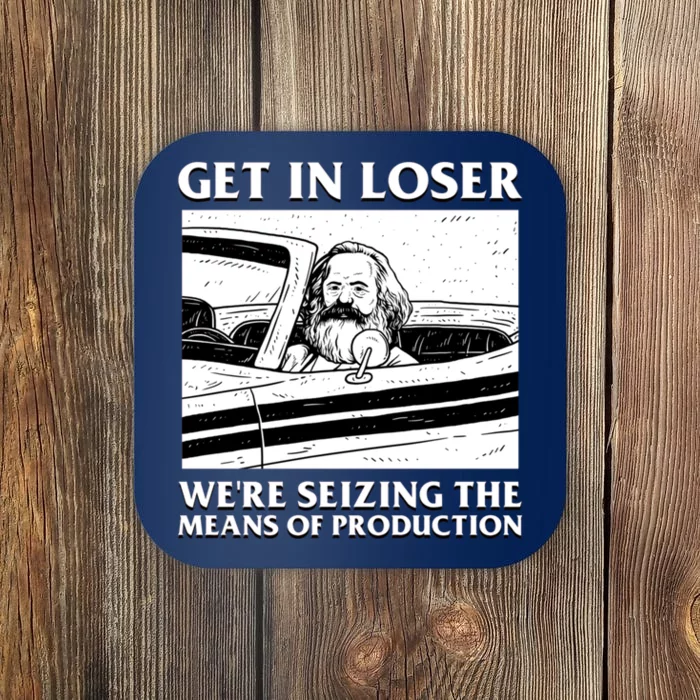 Get In Loser WeRe Seizing The Means Of Production Coaster