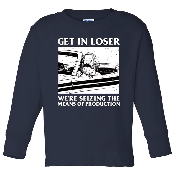 Get In Loser WeRe Seizing The Means Of Production Toddler Long Sleeve Shirt