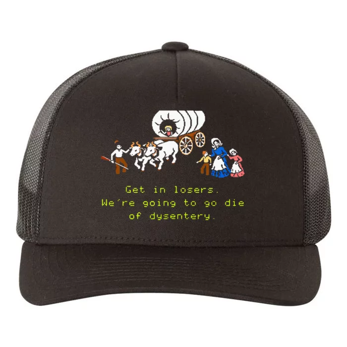 GET IN LOSER WERE GOING TO DIE OF DYSENTERY Yupoong Adult 5-Panel Trucker Hat