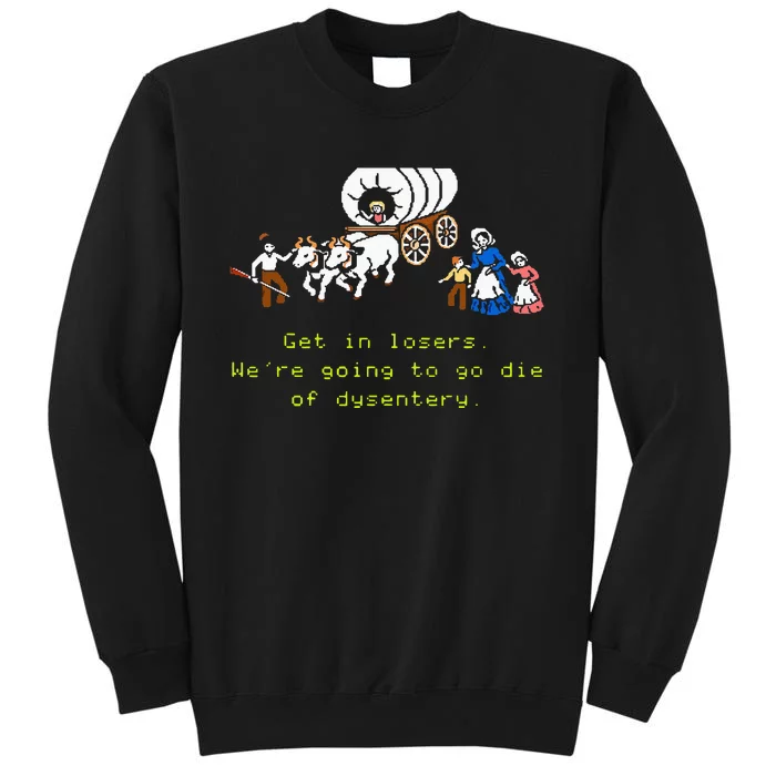 GET IN LOSER WERE GOING TO DIE OF DYSENTERY Sweatshirt