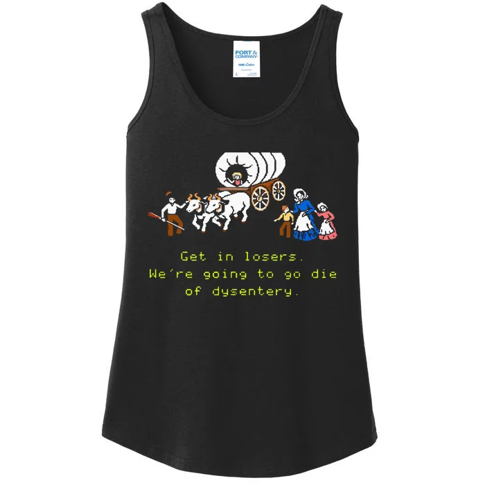 GET IN LOSER WERE GOING TO DIE OF DYSENTERY Ladies Essential Tank