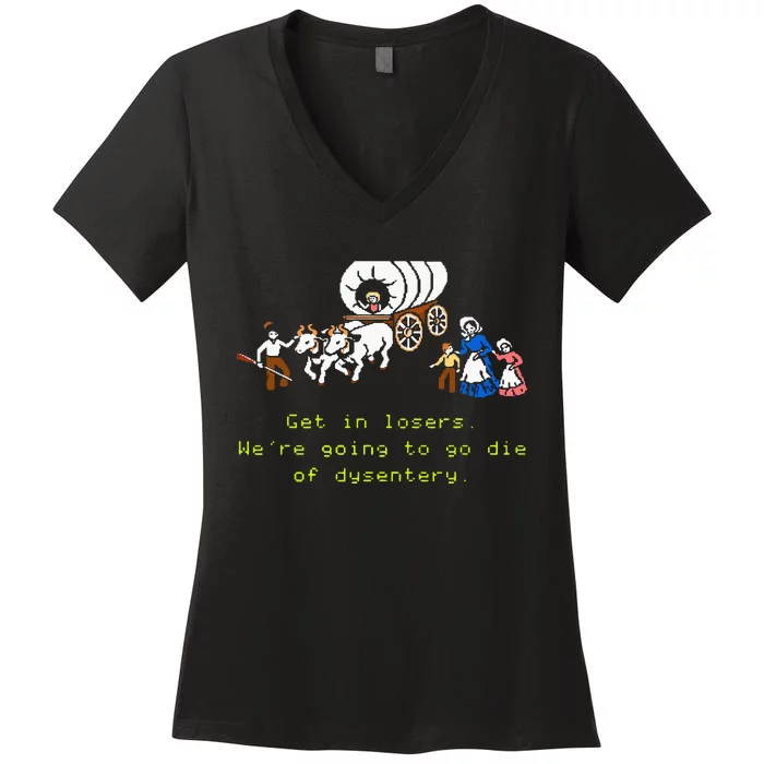 GET IN LOSER WERE GOING TO DIE OF DYSENTERY Women's V-Neck T-Shirt