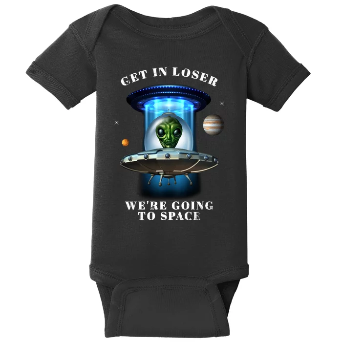 Get In Loser Funny Alien Going To Space Baby Bodysuit