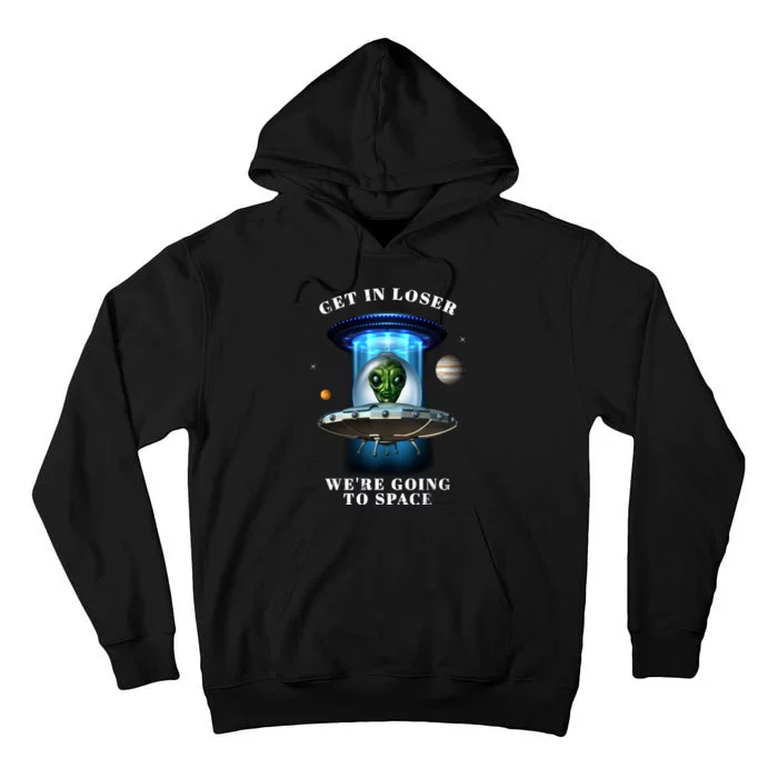 Get In Loser Funny Alien Going To Space Tall Hoodie