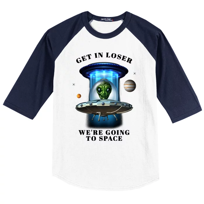 Get In Loser Funny Alien Going To Space Baseball Sleeve Shirt