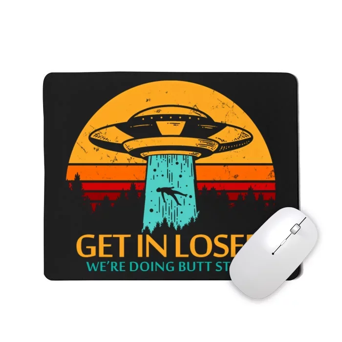 Get In Loser We're Doing Butt Stuff Mousepad