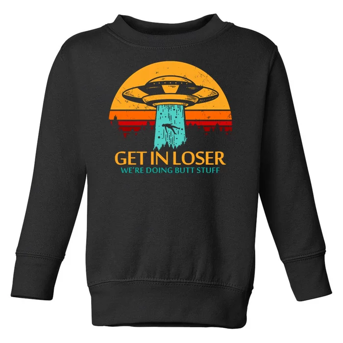 Get In Loser We're Doing Butt Stuff Toddler Sweatshirt