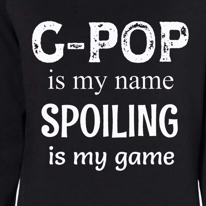 GPop Is My Name Spoiling Is My Game Grandpop Grandpa Womens California Wash Sweatshirt