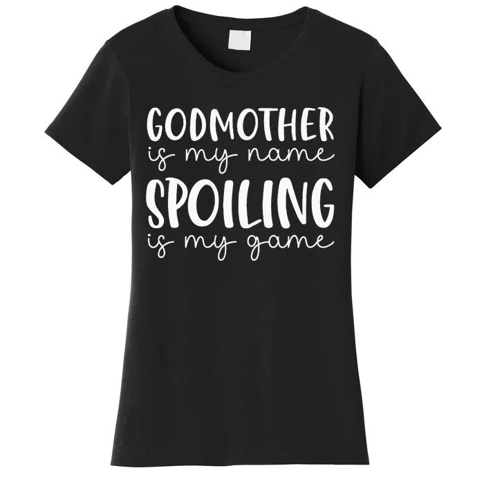 Godmother Is My Name Spoiling Is My Game Funny Godmother Women's T-Shirt