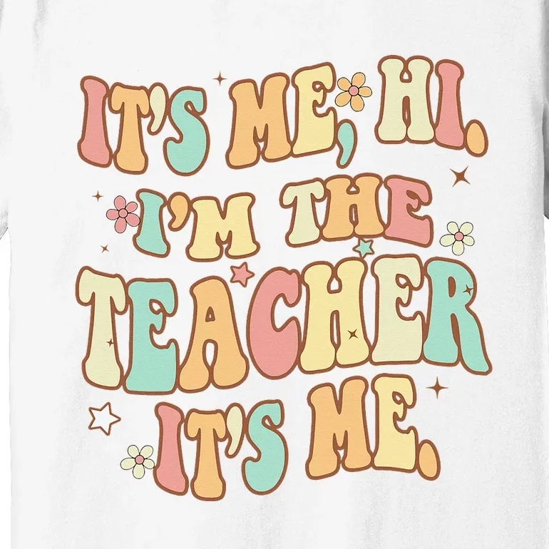 Groovy Its Me Hi Im The Teacher It’s Me Funny Teacher Quote Premium T-Shirt