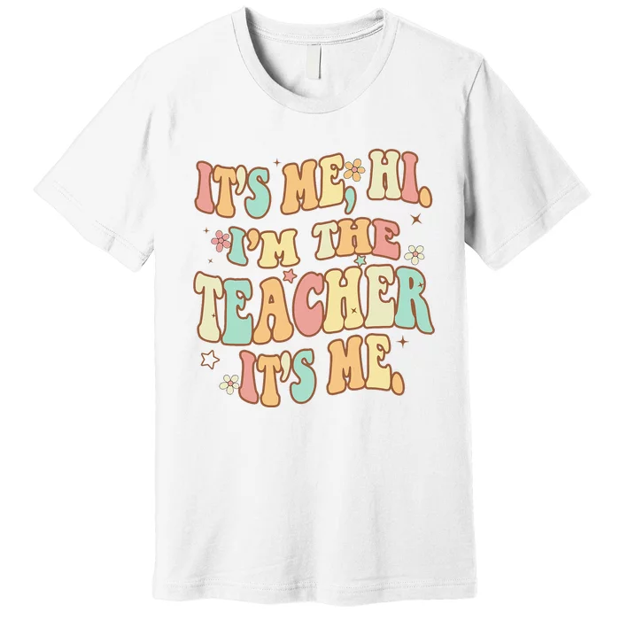 Groovy Its Me Hi Im The Teacher It’s Me Funny Teacher Quote Premium T-Shirt