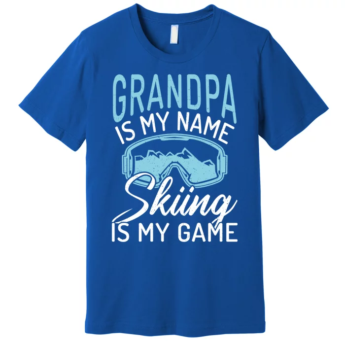 Grandpa Is My Name Skiing Is My Game Snow Winter Sport Skier Funny Gift Premium T-Shirt