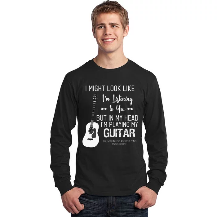 Guitarist I Might Look Like Im Listening to You Music Guitar Tall Long Sleeve T-Shirt