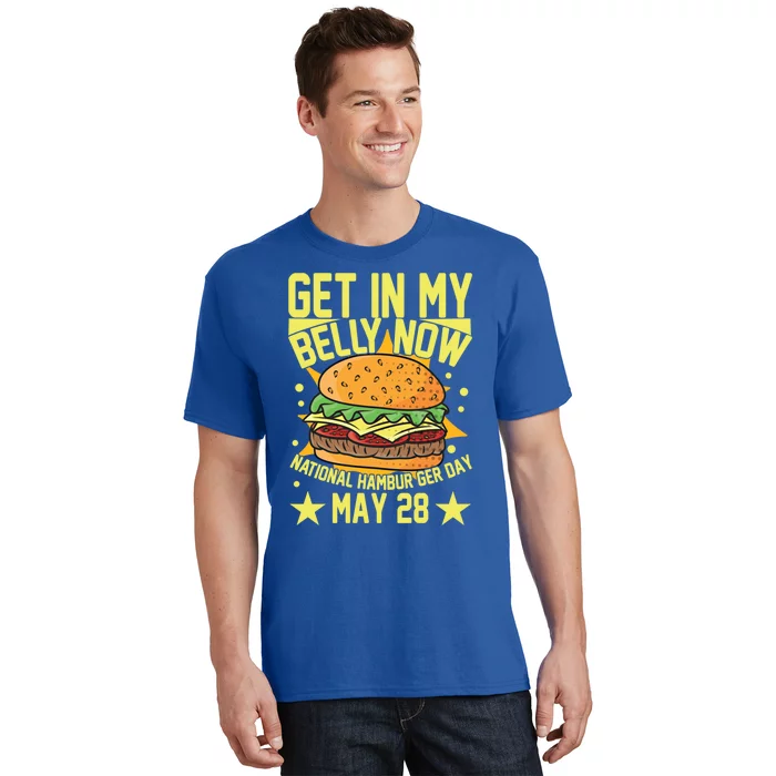 Get In My Belly Now National Hamburger Day May 28 Hamburger Gift T-Shirt