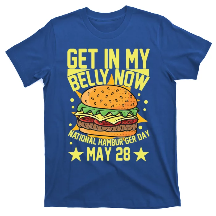 Get In My Belly Now National Hamburger Day May 28 Hamburger Gift T-Shirt