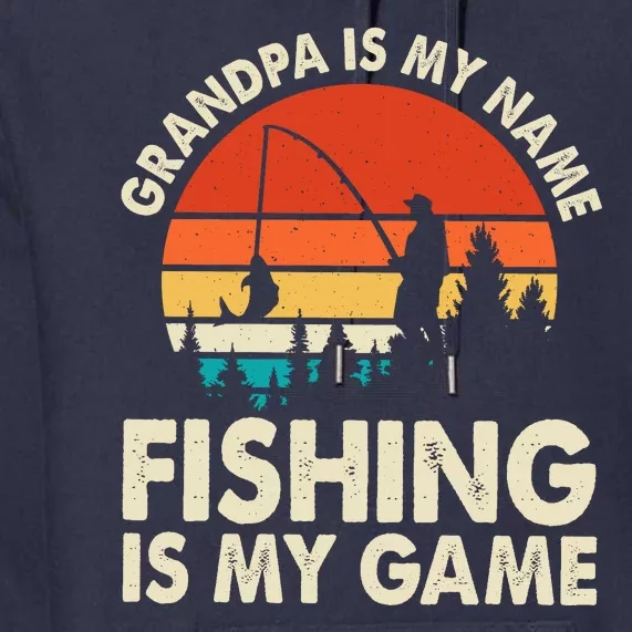 Grandpa Is My Name Fishing Is My Game Premium Hoodie