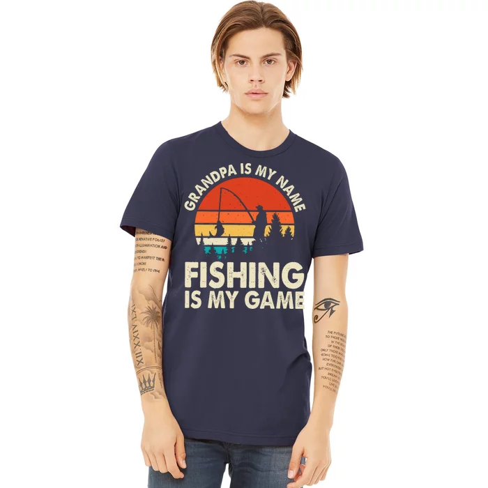 Grandpa Is My Name Fishing Is My Game Premium T-Shirt