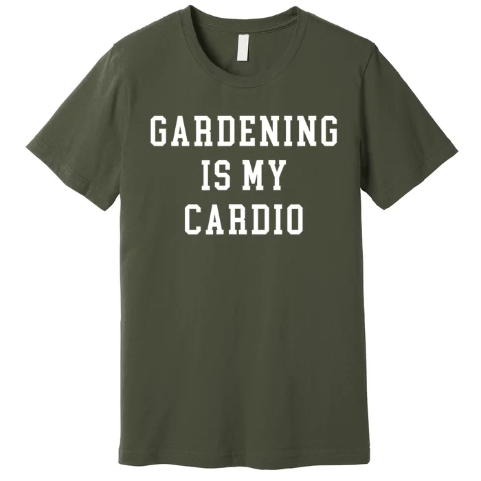 Gardening Is My Cardio Premium T-Shirt