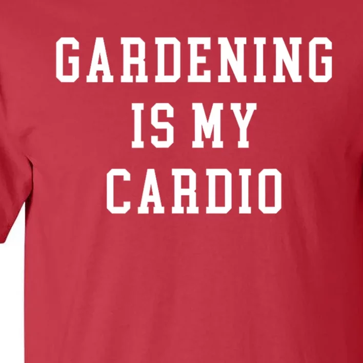 Gardening Is My Cardio Tall T-Shirt