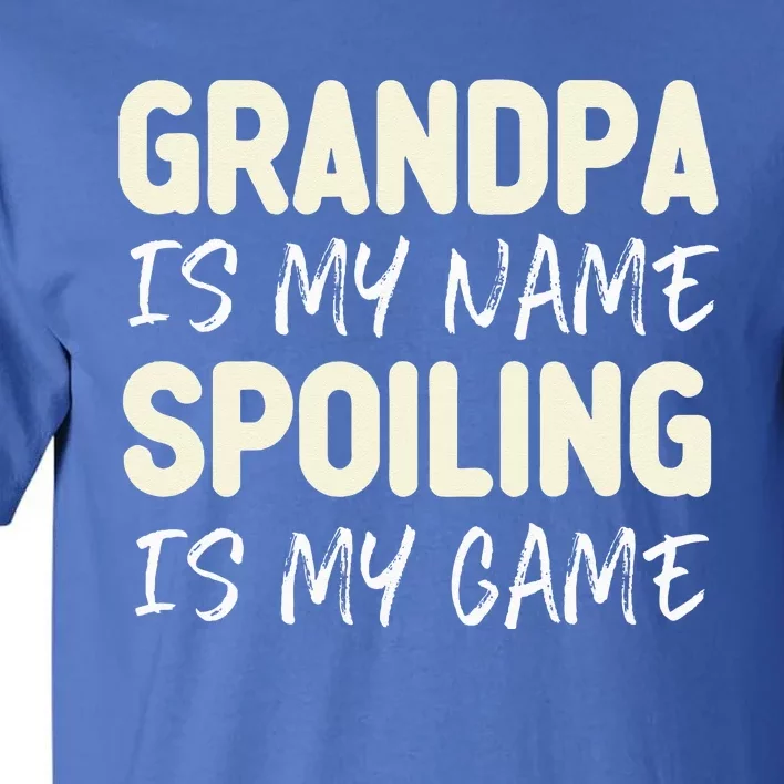 Grandpa Is My Name Spoiling Is My Game Funny Tall T-Shirt