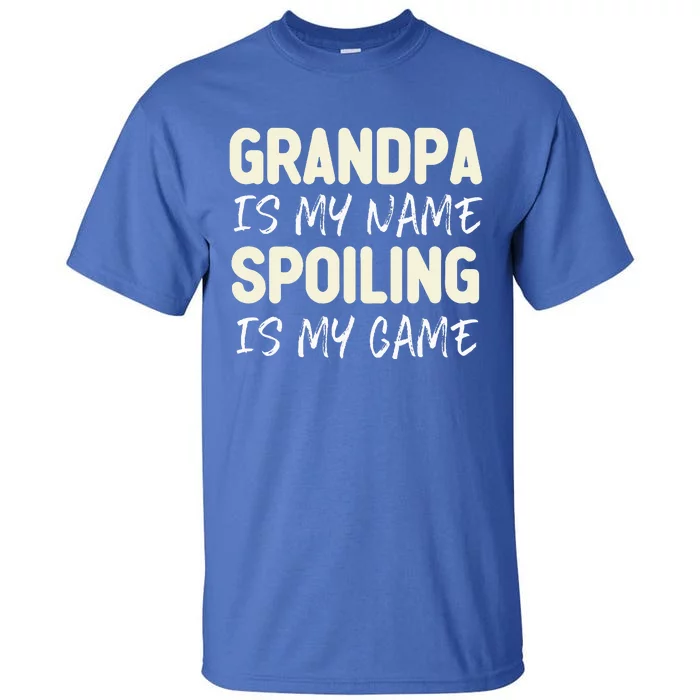 Grandpa Is My Name Spoiling Is My Game Funny Tall T-Shirt