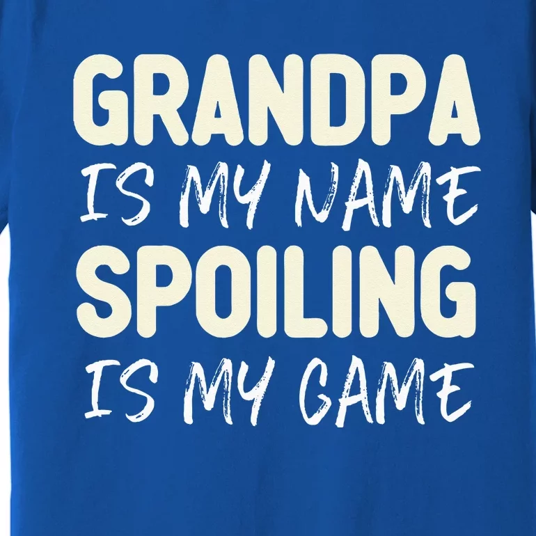 Grandpa Is My Name Spoiling Is My Game Funny Premium T-Shirt