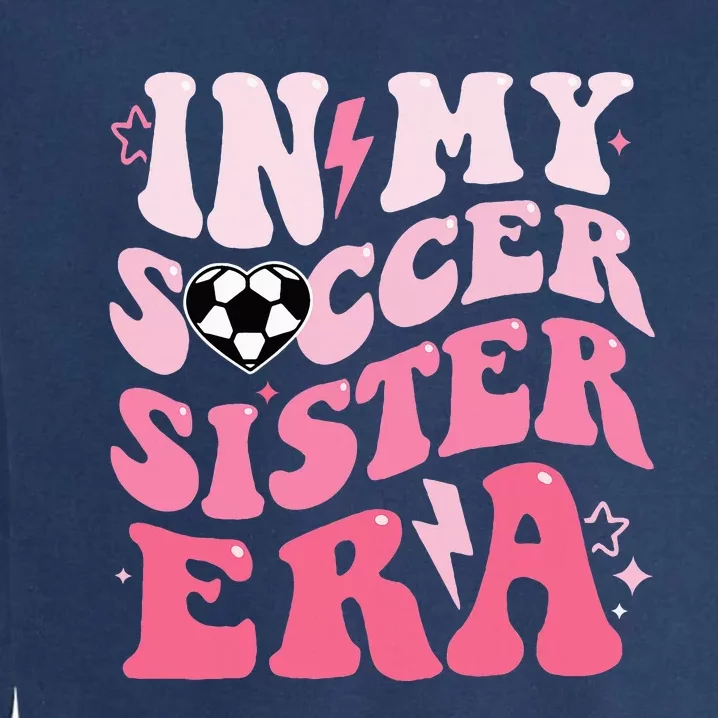 Groovy In My Soccer Sister Era Soccer Sister Of Garment-Dyed Sweatshirt