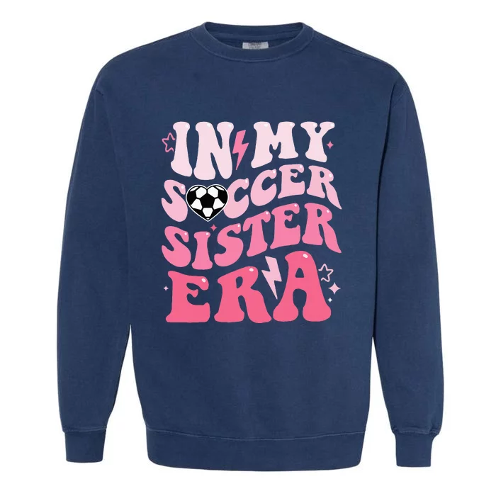 Groovy In My Soccer Sister Era Soccer Sister Of Garment-Dyed Sweatshirt