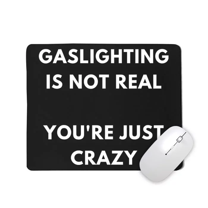 Gaslighting Is Not Real Youre Just Crazy Lonely People Mousepad