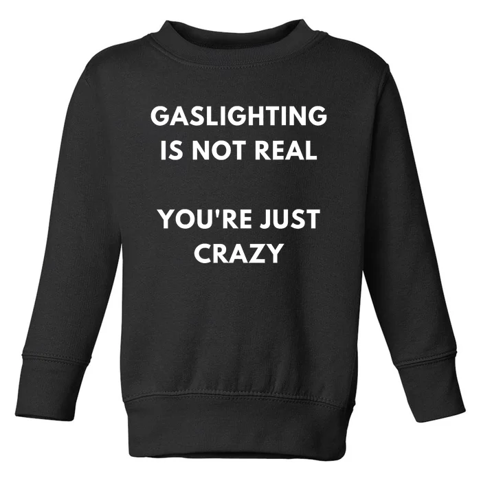 Gaslighting Is Not Real Youre Just Crazy Lonely People Toddler Sweatshirt