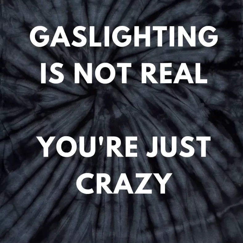 Gaslighting Is Not Real Youre Just Crazy Lonely People Tie-Dye T-Shirt