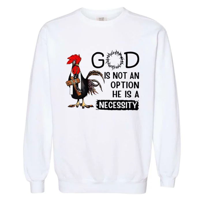 God Is Not An Option He Is A Necessity Garment-Dyed Sweatshirt