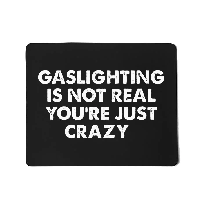 Gaslighting Is Not Real Youre Just Crazy Mousepad