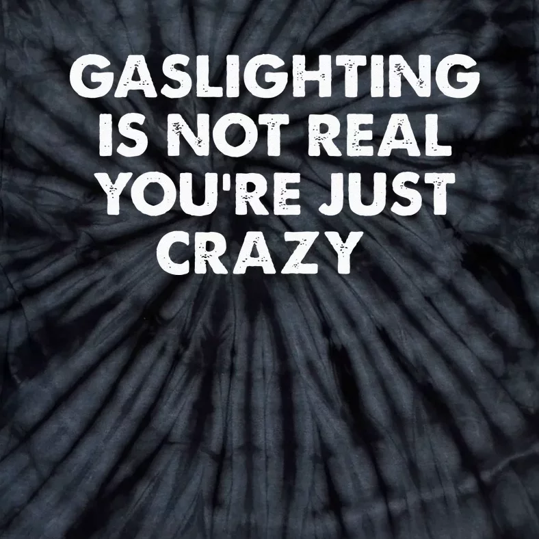 Gaslighting Is Not Real Youre Just Crazy Tie-Dye T-Shirt