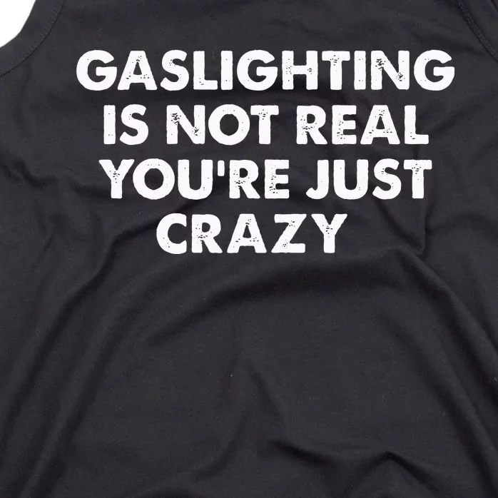 Gaslighting Is Not Real Youre Just Crazy Tank Top