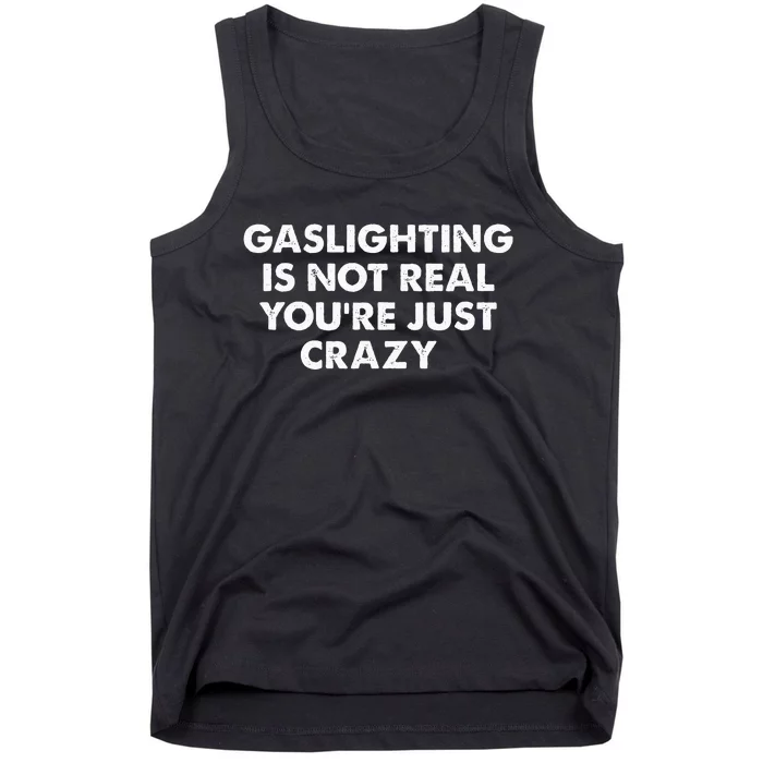 Gaslighting Is Not Real Youre Just Crazy Tank Top