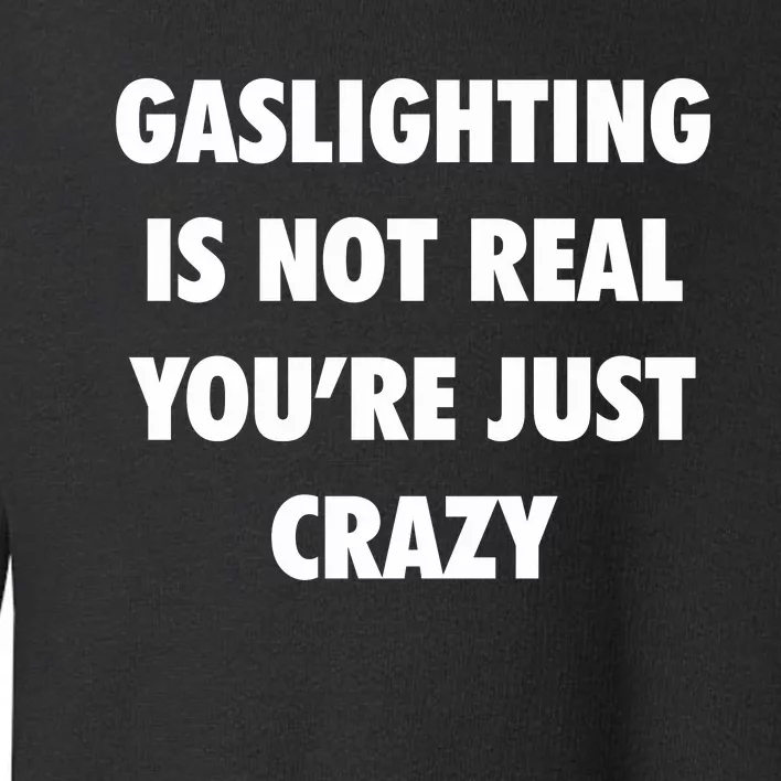 Gaslighting Is Not Real Toddler Sweatshirt