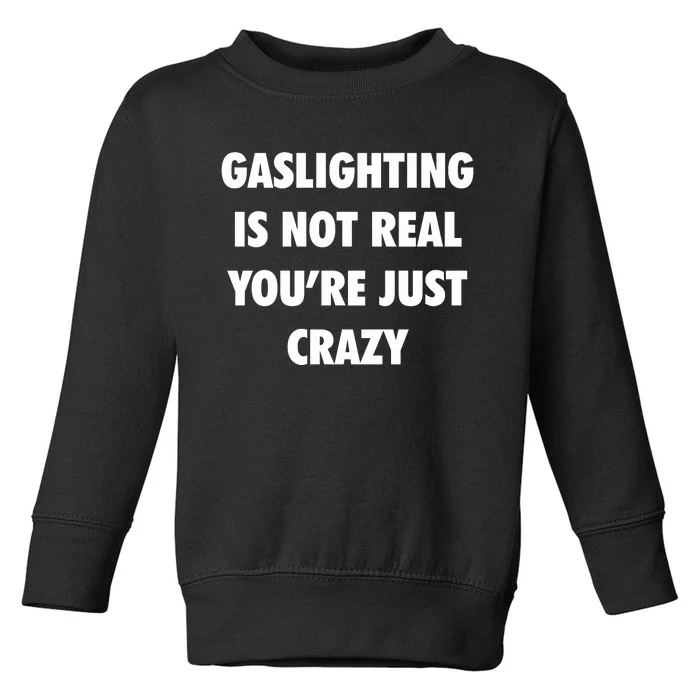 Gaslighting Is Not Real Toddler Sweatshirt