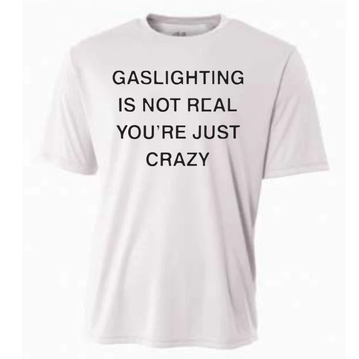 Gaslighting Is Not Real Youre Just Crazy Cooling Performance Crew T-Shirt