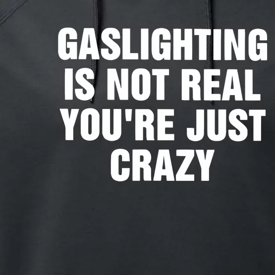 Gaslighting Is Not Real Youre Just Crazy Performance Fleece Hoodie