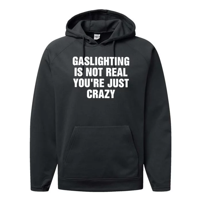 Gaslighting Is Not Real Youre Just Crazy Performance Fleece Hoodie