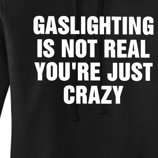 Gaslighting Is Not Real Youre Just Crazy Women's Pullover Hoodie