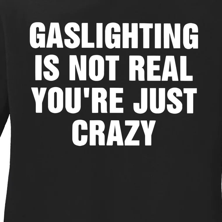 Gaslighting Is Not Real Youre Just Crazy Ladies Long Sleeve Shirt