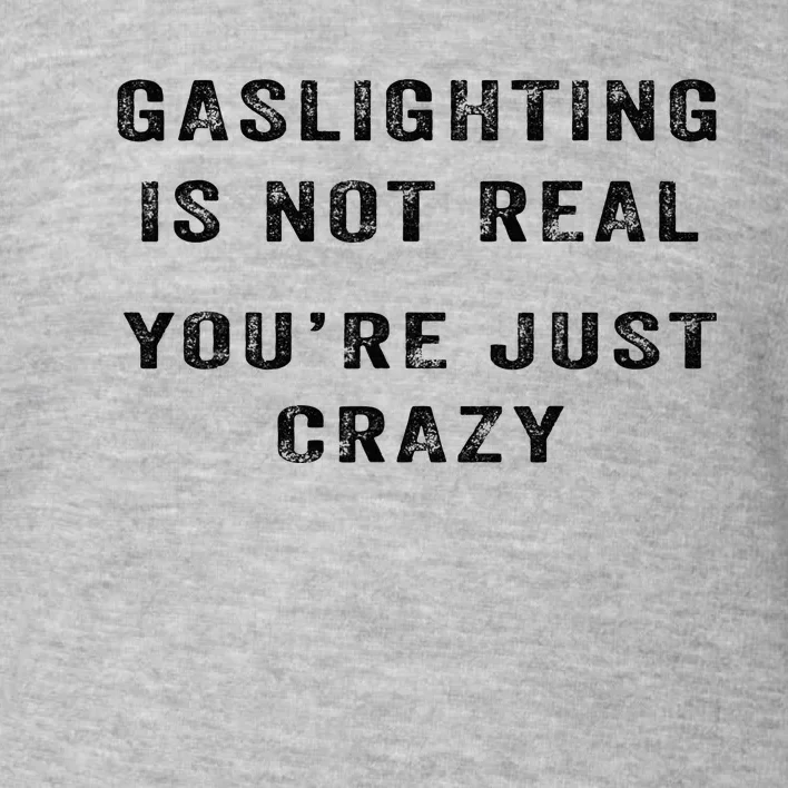 Gaslighting Is Not Real YouRe Just Crazy Toddler Sweatshirt